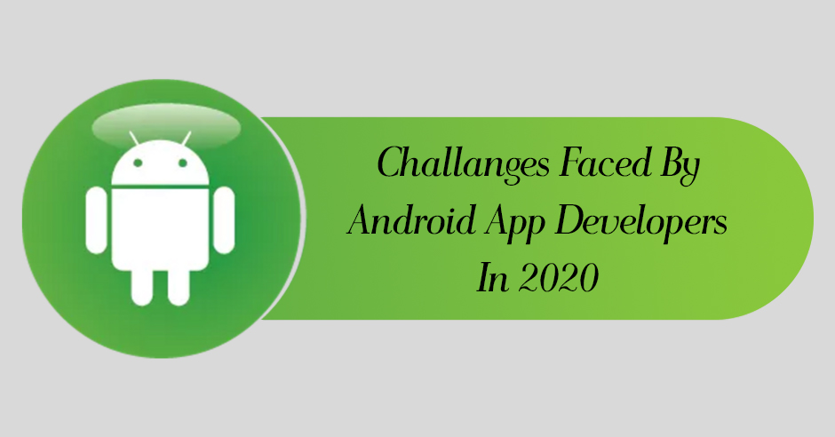 10 Challenges Faced By Android App Developers in 2020