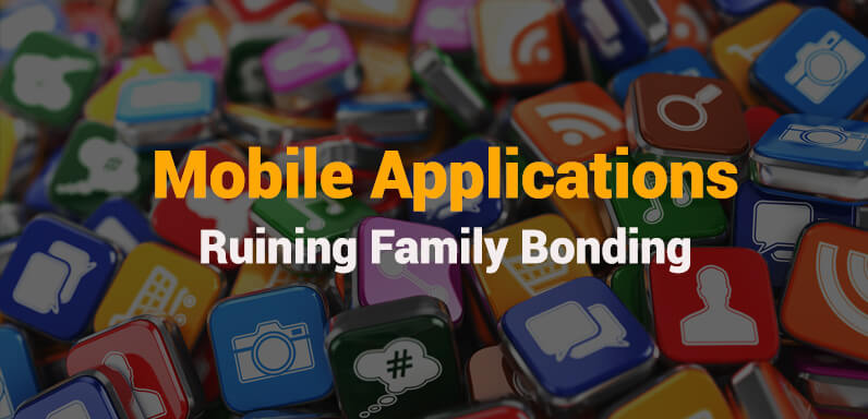 Mobile Applications Ruining Family Bonding