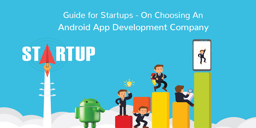 Guide For Startups- On Choosing a Best Android App Development Company