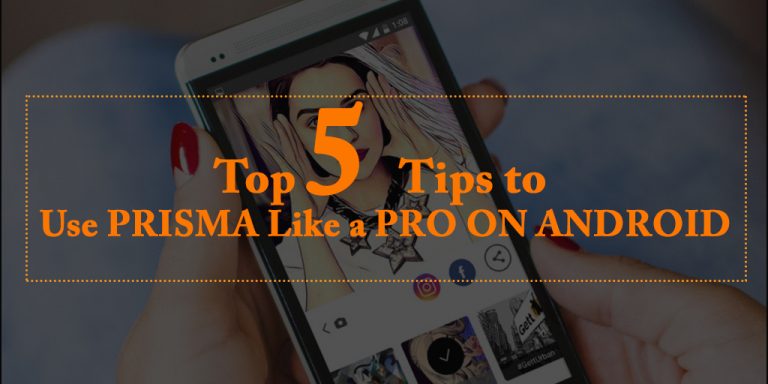 Top 5 Tips to Use Prisma Like a Pro on Android