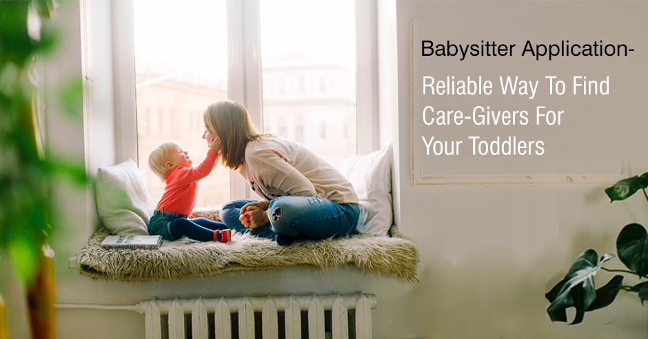 Babysitter Application : Reliable way to find Care-Givers for your Toddlers
