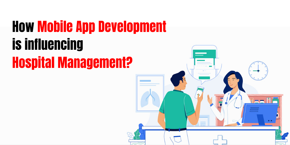 How Mobile App Development is Influencing Hospital Management?