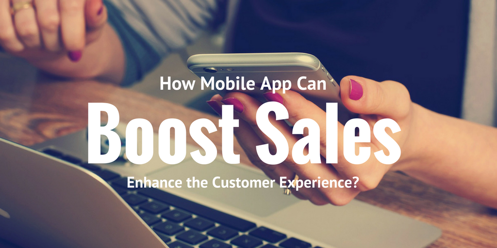 How Mobile App Can Boost Sales and Enhance the Customer Experience?