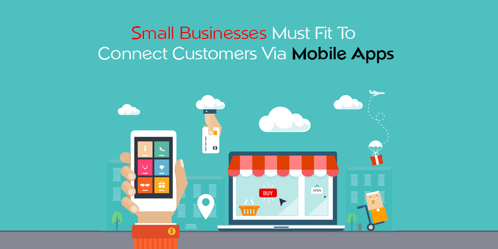 Small businesses must fit to connect customers via Mobile apps
