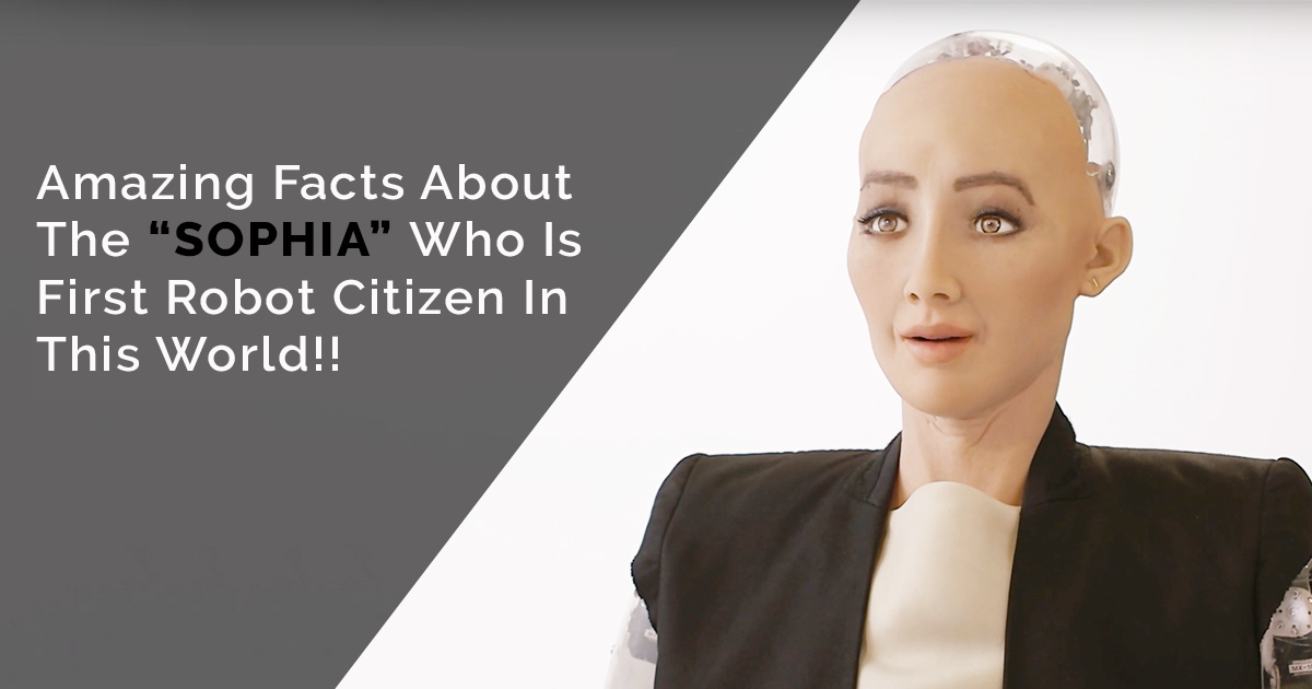 Sophia: The First Robot Citizen in the world & Amazing Facts About Her