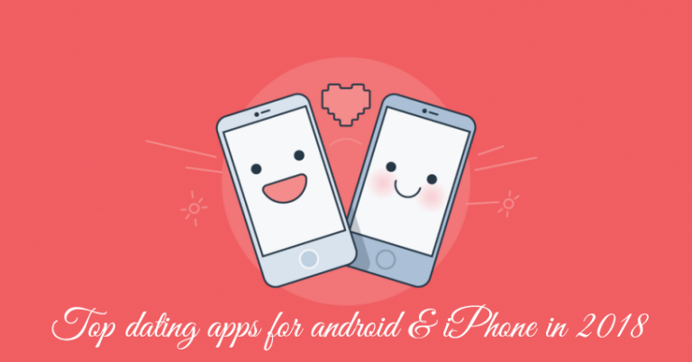 Top Dating Apps for Android and iPhone in 2018