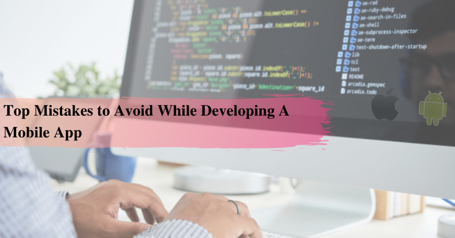 Top Mistakes To Avoid While Developing A Mobile App Development